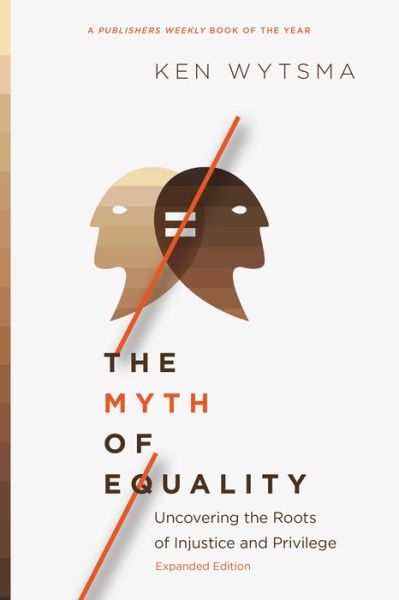 Cover for Ken Wytsma · The Myth of Equality – Uncovering the Roots of Injustice and Privilege (Paperback Book) [Expanded edition] (2019)