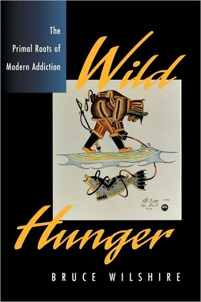Cover for Bruce Wilshire · Wild Hunger: The Primal Roots of Modern Addiction (Paperback Book) (1999)