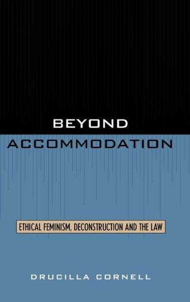 Beyond Accommodation: Ethical Feminism, Deconstruction, and the Law - Drucilla Cornell - Bücher - Rowman & Littlefield - 9780847692682 - 1. September 1999