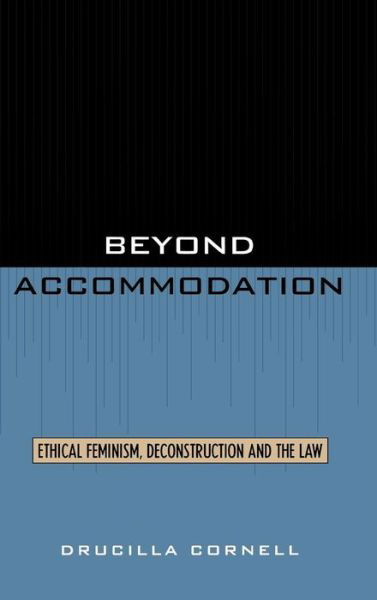 Beyond Accommodation: Ethical Feminism, Deconstruction, and the Law - Drucilla Cornell - Boeken - Rowman & Littlefield - 9780847692682 - 1 september 1999