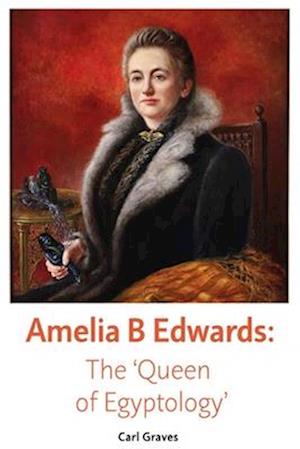 Cover for Carl Graves · Amelia B Edwards: The 'Queen of Egyptology' (Paperback Book) (2025)