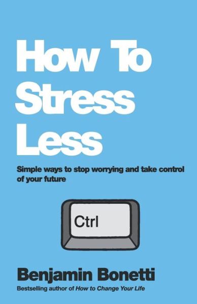 Cover for Benjamin Bonetti · How To Stress Less: Simple ways to stop worrying and take control of your future (Paperback Book) (2014)