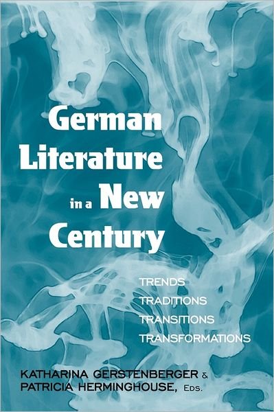 Cover for Katharina Gerstenberger · German Literature in a New Century: Trends, Traditions, Transitions, Transformations (Paperback Bog) (2011)