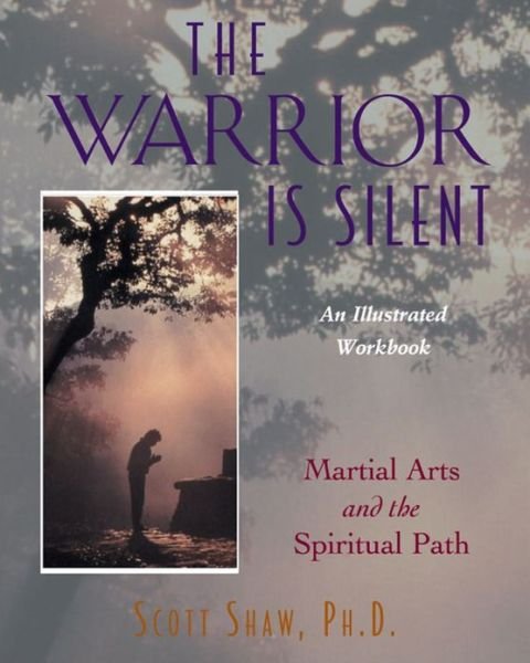 The Warrior is Silent: Martial Arts and the Spiritual Path - Scott Shaw - Kirjat - Inner Traditions Bear and Company - 9780892816682 - maanantai 17. tammikuuta 2000