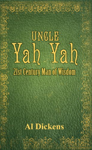 Uncle Yah Yah: 21st Century Man of Wisdom - Al Dickens - Books - Yah Yah Publications - 9780975964682 - February 26, 2010