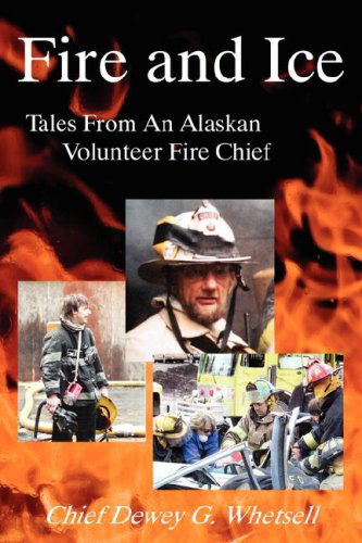 Cover for Dewey G. Whetsell · Fire and Ice - Tales from an Alaskan Volunteer Fire Chief (Taschenbuch) (2007)