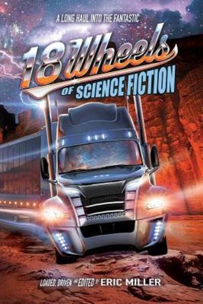 Cover for Eric Miller · 18 Wheels of Science Fiction : A Long Haul into the Fantastic (Pocketbok) (2018)