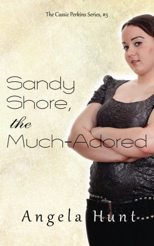 Cover for Angela Hunt · Sandy Shore, the Much-adored (The Cassie Perkins Series) (Volume 5) (Pocketbok) (2014)