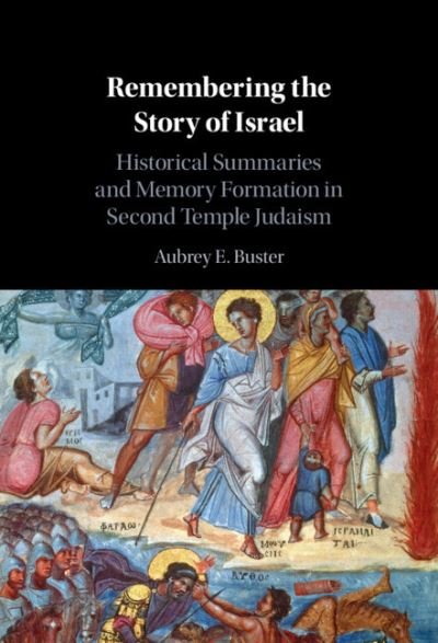 Cover for Buster, Aubrey E. (Wheaton College, Illinois) · Remembering the Story of Israel: Historical Summaries and Memory Formation in Second Temple Judaism (Hardcover Book) [New edition] (2022)