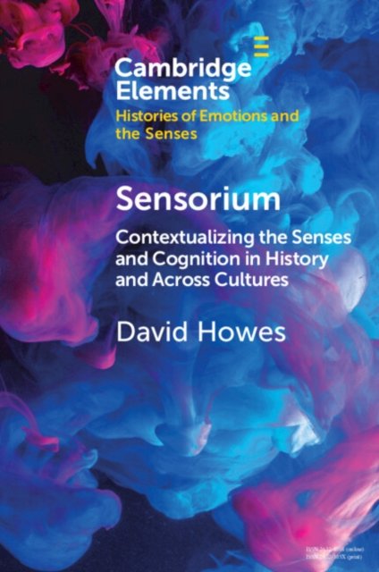 Sensorium: Contextualizing the Senses and Cognition in History and Across Cultures - Elements in Histories of Emotions and the Senses - Howes, David (Concordia University and McGill University, Montreal) - Boeken - Cambridge University Press - 9781009329682 - 23 mei 2024