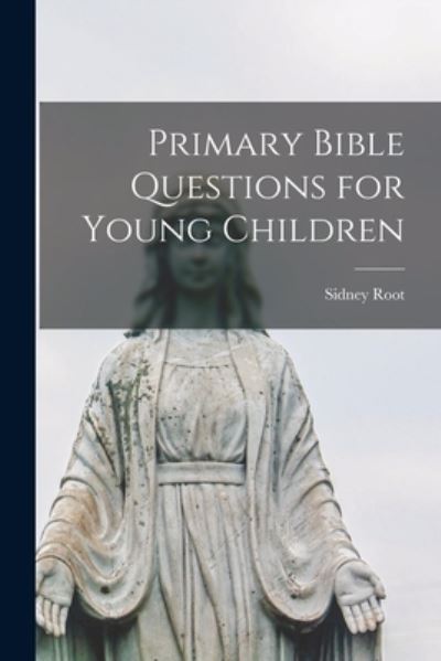 Cover for Sidney 1824-1897 Root · Primary Bible Questions for Young Children (Paperback Book) (2021)