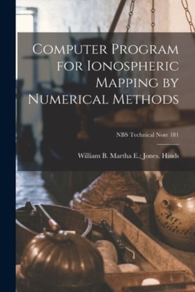 Computer Program for Ionospheric Mapping by Numerical Methods; NBS Technical Note 181 - Martha E Jones William B Hinds - Kirjat - Hassell Street Press - 9781014758682 - torstai 9. syyskuuta 2021