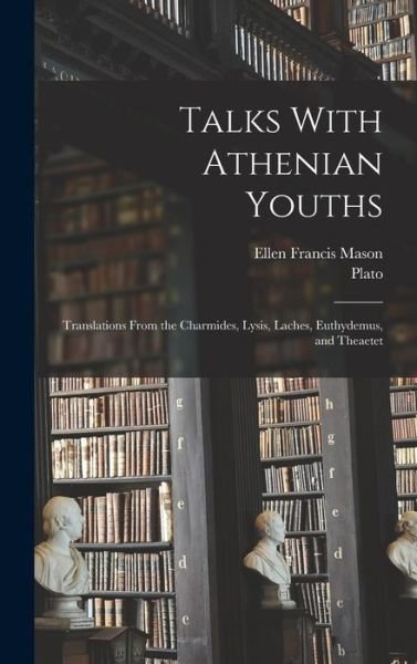 Talks with Athenian Youths; Translations from the Charmides, Lysis, Laches, Euthydemus, and Theaetet - Plato - Bøker - Creative Media Partners, LLC - 9781017942682 - 27. oktober 2022