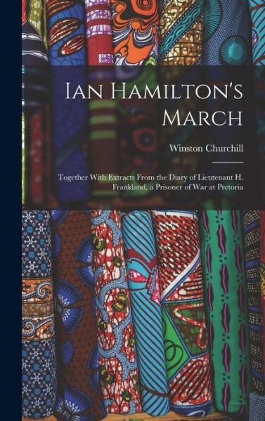 Ian Hamilton's March: Together With Extracts From the Diary of Lieutenant H. Frankland, a Prisoner of War at Pretoria - Winston Churchill - Books - Legare Street Press - 9781019018682 - October 27, 2022