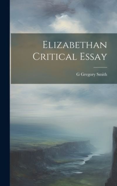 Cover for G. Gregory Smith · Elizabethan Critical Essay (Book) (2023)