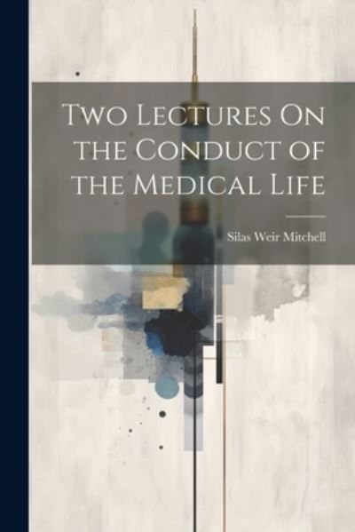Cover for Silas Weir Mitchell · Two Lectures on the Conduct of the Medical Life (Book) (2023)