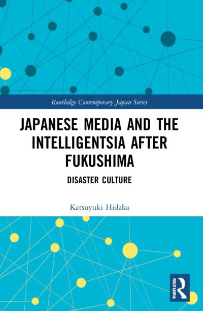 Cover for Hidaka, Katsuyuki (Risumeikan University, Kyoto, Japan) · Japanese Media and the Intelligentsia after Fukushima: Disaster Culture - Routledge Contemporary Japan Series (Taschenbuch) (2023)