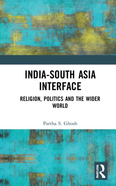 Cover for Partha S. Ghosh · India-South Asia Interface: Religion, Politics and the Wider World (Hardcover Book) (2021)