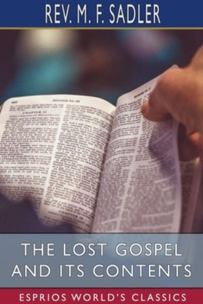 REV M F Sadler · The Lost Gospel and its Contents (Esprios Classics) (Paperback Bog) (2024)