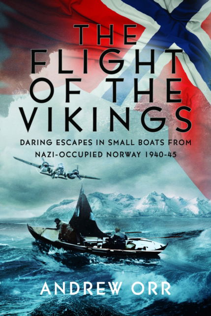 Cover for Andrew Orr · The Flight of the Vikings: Daring Escapes in Small Boats from Nazi-Occupied Norway, 1940-45 (Inbunden Bok) (2024)