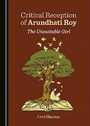 Cover for Urvi Sharma · Critical Reception of Arundhati Roy: The Unsuitable Girl (Hardcover bog) [Unabridged edition] (2024)