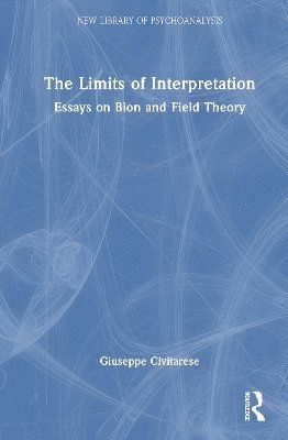 Cover for Giuseppe Civitarese · The Limits of Interpretation: Essays on Bion and Field Theory - The New Library of Psychoanalysis (Hardcover Book) (2025)