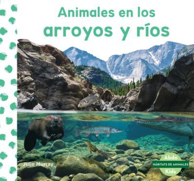 Cover for Julie Murray · Animales En Los Arroyos Y Rios (Animals in Streams &amp; Rivers) (Hardcover Book) (2021)