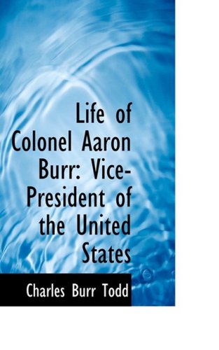 Cover for Charles Burr Todd · Life of Colonel Aaron Burr: Vice-president of the United States (Paperback Book) (2009)