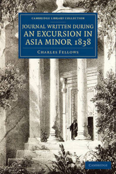 Cover for Charles Fellows · Journal Written during an Excursion in Asia Minor 1838 - Cambridge Library Collection - Archaeology (Paperback Book) (2015)