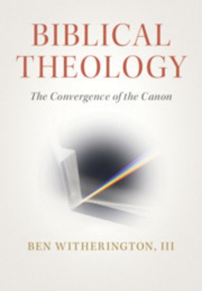 Cover for Witherington, III, Ben (Asbury Theological Seminary, Kentucky) · Biblical Theology: The Convergence of the Canon (Paperback Book) (2019)
