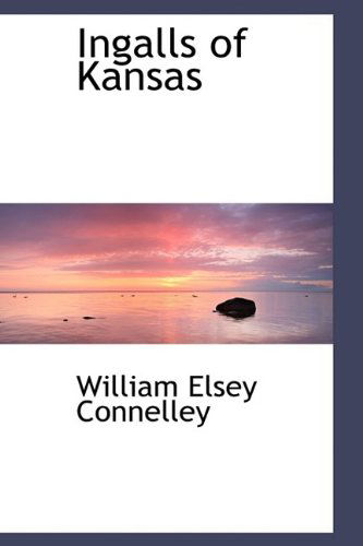 Ingalls of Kansas - William Elsey Connelley - Książki - BiblioLife - 9781110481682 - 4 czerwca 2009