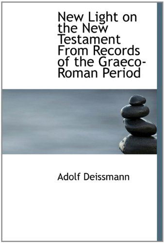 Cover for Adolf Deissmann · New Light on the New Testament from Records of the Graeco-roman Period (Hardcover Book) (2009)