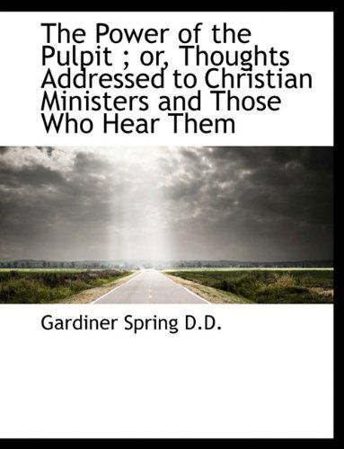 Cover for Gardiner Spring · The Power of the Pulpit; Or, Thoughts Addressed to Christian Ministers and Those Who Hear Them (Paperback Book) [Large type / large print edition] (2009)