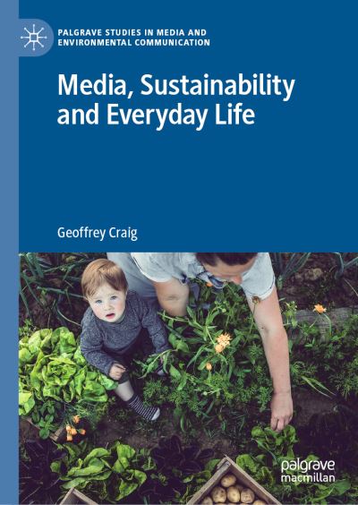 Cover for Geoffrey Craig · Media, Sustainability and Everyday Life - Palgrave Studies in Media and Environmental Communication (Hardcover Book) [1st ed. 2019 edition] (2019)