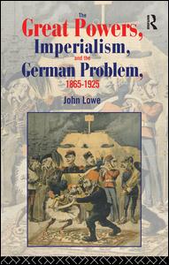 The Great Powers, Imperialism and the German Problem 1865-1925 - John Lowe - Books - Taylor & Francis Ltd - 9781138160682 - January 19, 2017