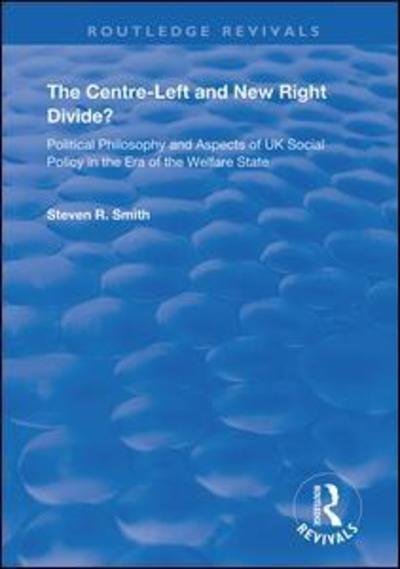 Cover for Steven R. Smith · The Centre-left and New Right Divide?: Political Philosophy and Aspects of UK Social Policy in the Era of the Welfare State - Routledge Revivals (Hardcover bog) (2019)