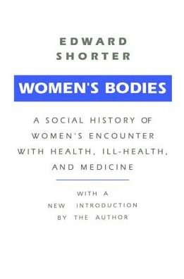 Cover for Edward Shorter · Women's Bodies: A Social History of Women's Encounter with Health, Ill-Health and Medicine (Hardcover bog) (2017)