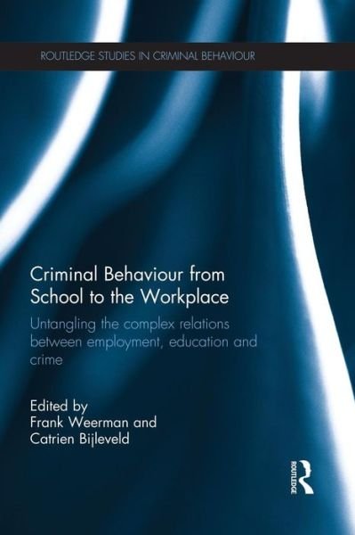 Criminal Behaviour from School to the Workplace: Untangling the Complex Relations Between Employment, Education and Crime - Routledge Studies in Criminal Behaviour - Frank Weerman - Libros - Taylor & Francis Ltd - 9781138933682 - 18 de julio de 2015