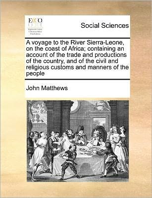 Cover for John Matthews · A Voyage to the River Sierra-leone, on the Coast of Africa; Containing an Account of the Trade and Productions of the Country, and of the Civil and Reli (Pocketbok) (2010)