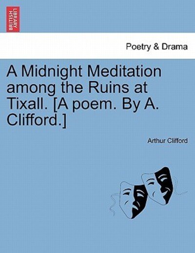 Cover for Arthur Clifford · A Midnight Meditation Among the Ruins at Tixall. [a Poem. by A. Clifford.] (Paperback Book) (2011)