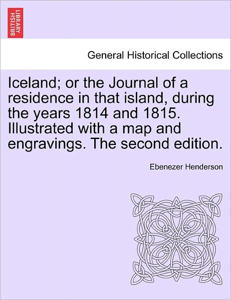 Cover for Ebenezer Henderson · Iceland; or the Journal of a residence in that island, during the years 1814 and 1815. Illustrated with a map and engravings. The second edition. (Paperback Book) (2011)