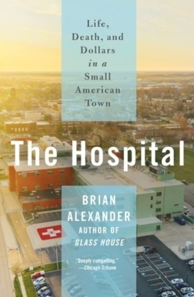Cover for Brian Alexander · The Hospital: Life, Death, and Dollars in a Small American Town (Paperback Book) (2022)