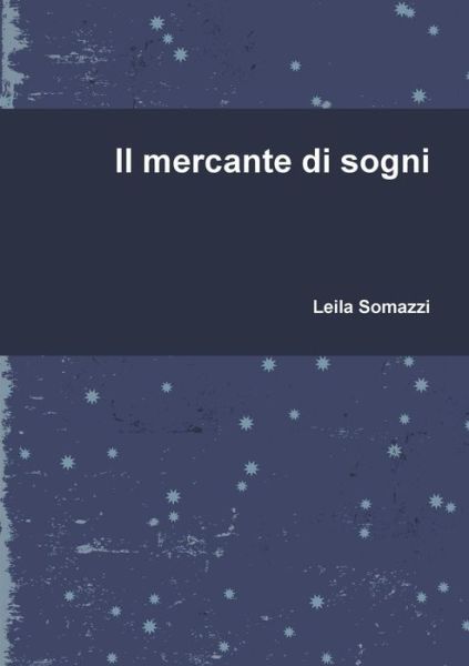 Il Mercante Di Sogni - Leila Somazzi - Bøger - Lulu.com - 9781326103682 - 18. november 2009