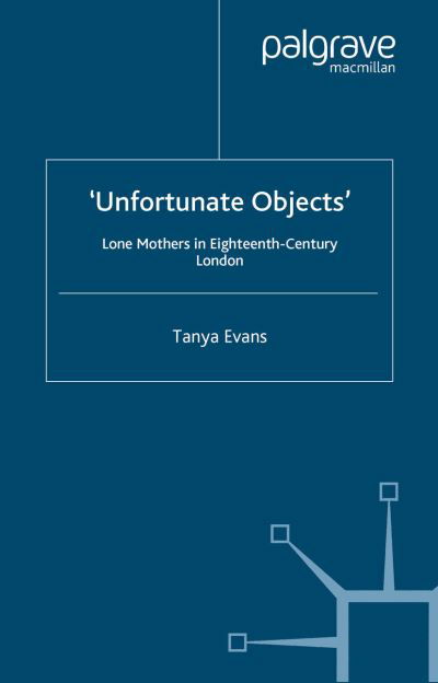 Cover for T. Evans · Unfortunate Objects: Lone Mothers in Eighteenth-Century London (Paperback Bog) [1st ed. 2005 edition] (2005)