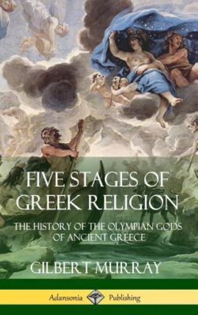 Five Stages of Greek Religion - Gilbert Murray - Książki - Lulu.com - 9781387890682 - 18 czerwca 2018