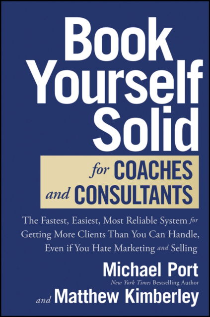 Cover for Michael Port · Book Yourself Solid for Coaches and Consultants: The Fastest, Easiest, Most Reliable System for Getting More Clients Than You Can Handle, Even if You Hate Marketing and Selling (Gebundenes Buch) (2024)