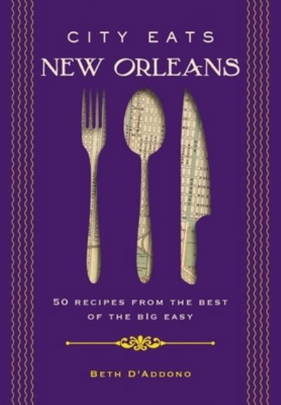 Beth D’Addono · City Eats: New Orleans: 50 Recipes from the Best of Crescent City - City Eats (Hardcover Book) (2024)