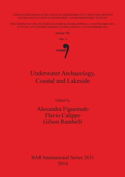 Cover for International Congress of Prehistoric and Protohistoric Sciences (16th 2011 Florianópolis, Santa Catarina, Brazil) · Underwater archaeology, coastal and lakeside (Book) (2014)