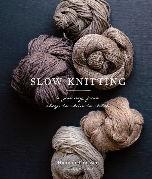 Slow Knitting: A Journey from Sheep to Skein to Stitch - Hannah Thiessen - Books - Abrams - 9781419726682 - October 10, 2017