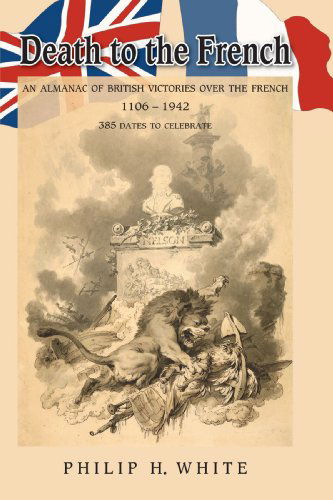 Cover for Philip H. White · Death to the French: an Almanac of British Victories over the French 1106-1942 (Paperback Book) (2007)